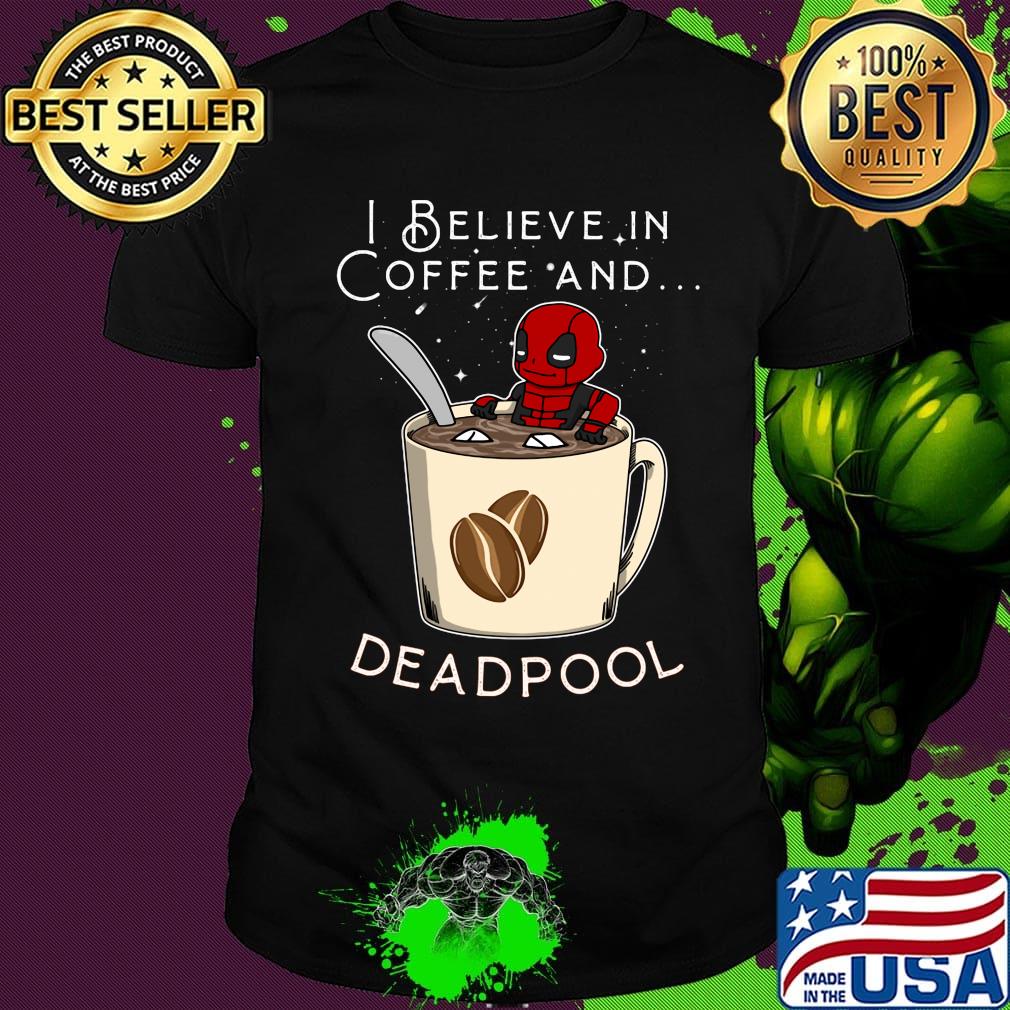 I believe in Coffee and deadpool shirt