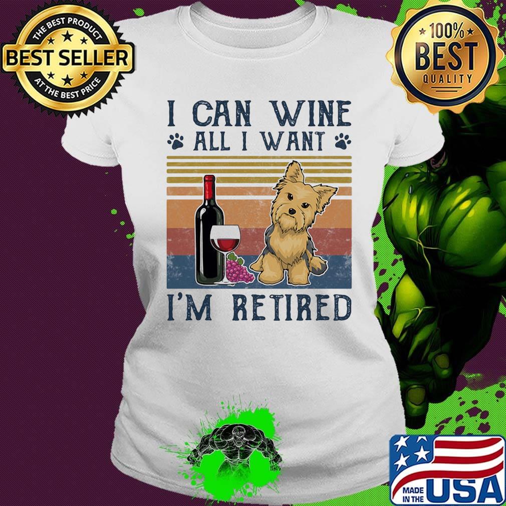 I can wine all I want I'm retired dog vintage retro s Ladies tee I can wine all I want I'm retired dog vintage retro s Ladies tee