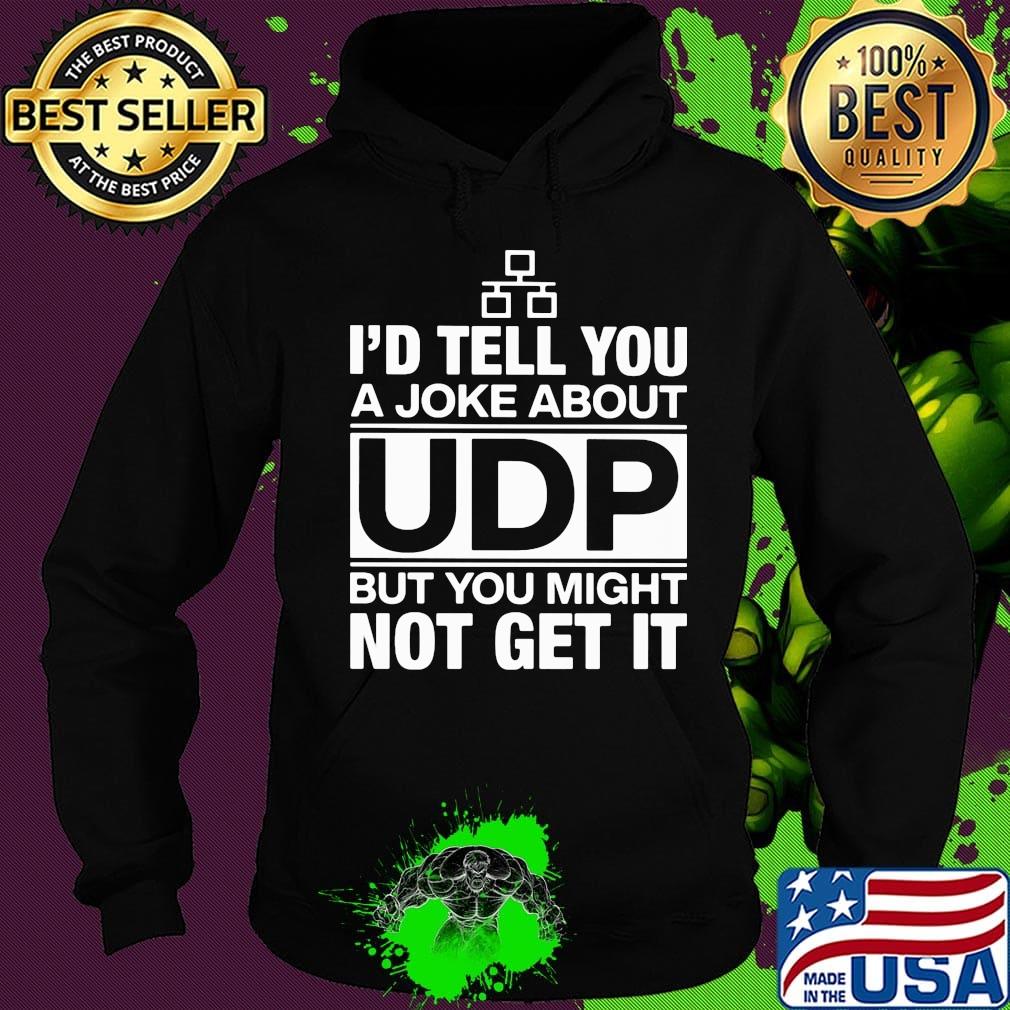 I'd Tell You A Joke About UDP But You Might Not Get It Bit Shirt Hoodie I'd Tell You A Joke About UDP But You Might Not Get It Bit Shirt Hoodie