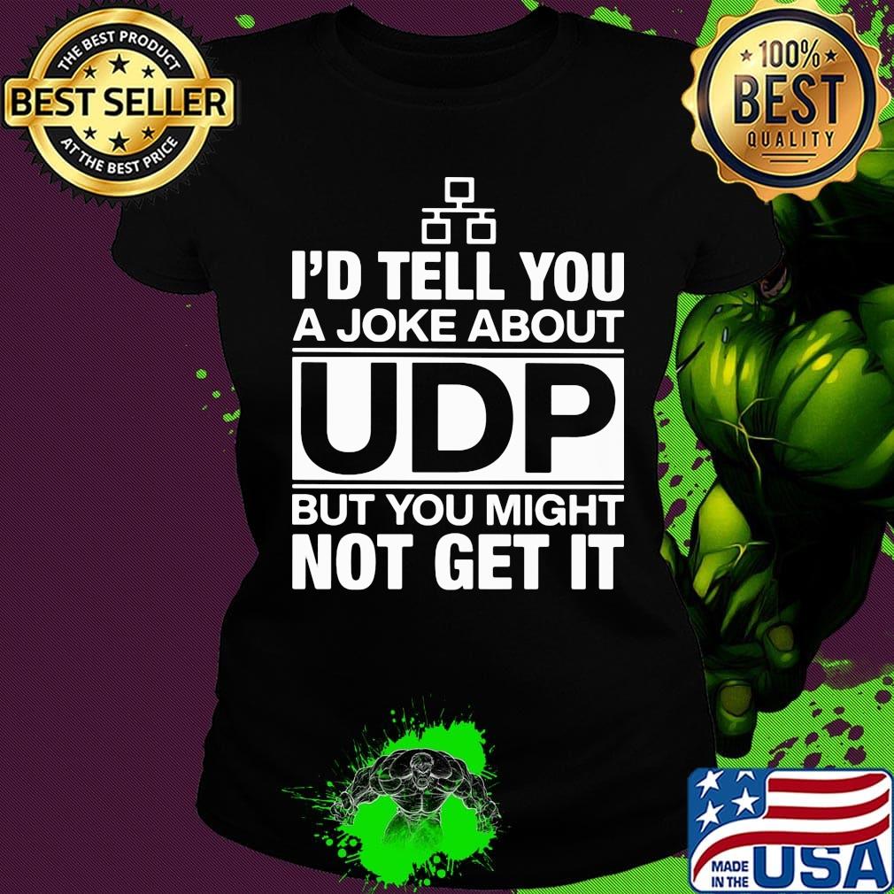 I'd Tell You A Joke About UDP But You Might Not Get It Bit Shirt Ladies tee I'd Tell You A Joke About UDP But You Might Not Get It Bit Shirt Ladies tee