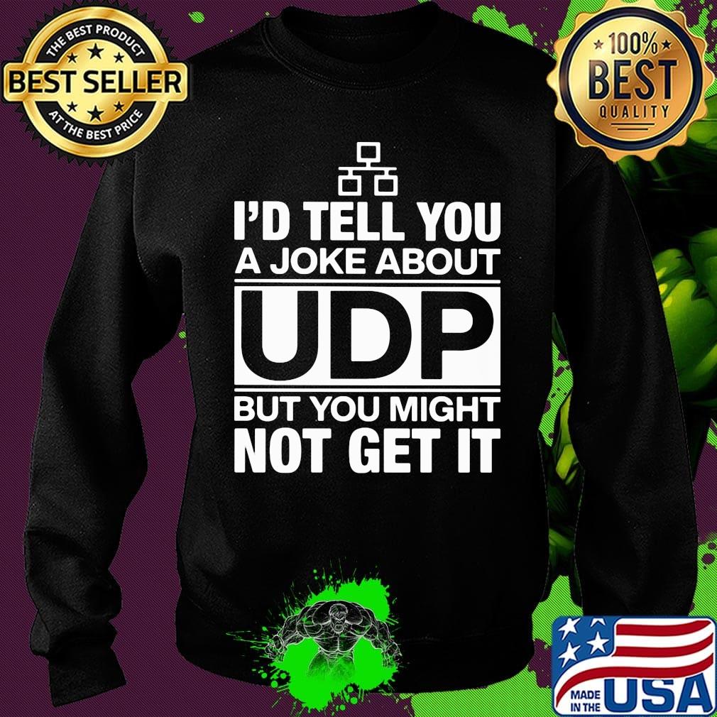 I'd Tell You A Joke About UDP But You Might Not Get It Bit Shirt Sweater I'd Tell You A Joke About UDP But You Might Not Get It Bit Shirt Sweater