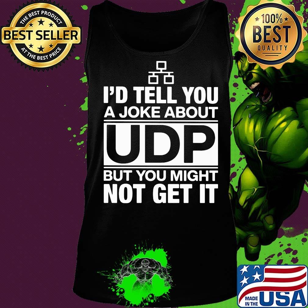 I'd Tell You A Joke About UDP But You Might Not Get It Bit Shirt Tank top I'd Tell You A Joke About UDP But You Might Not Get It Bit Shirt Tank top