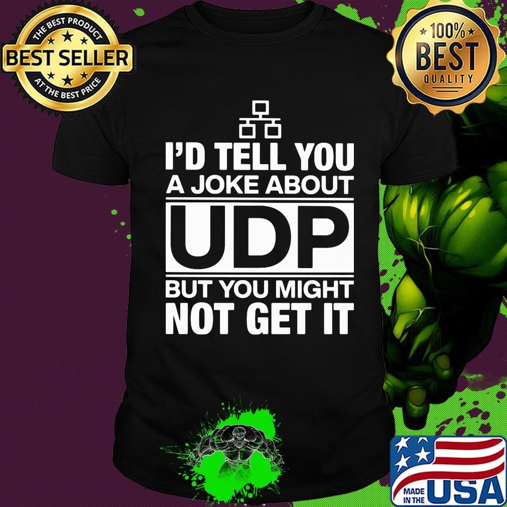 I'd Tell You A Joke About UDP But You Might Not Get It Bit Shirt
