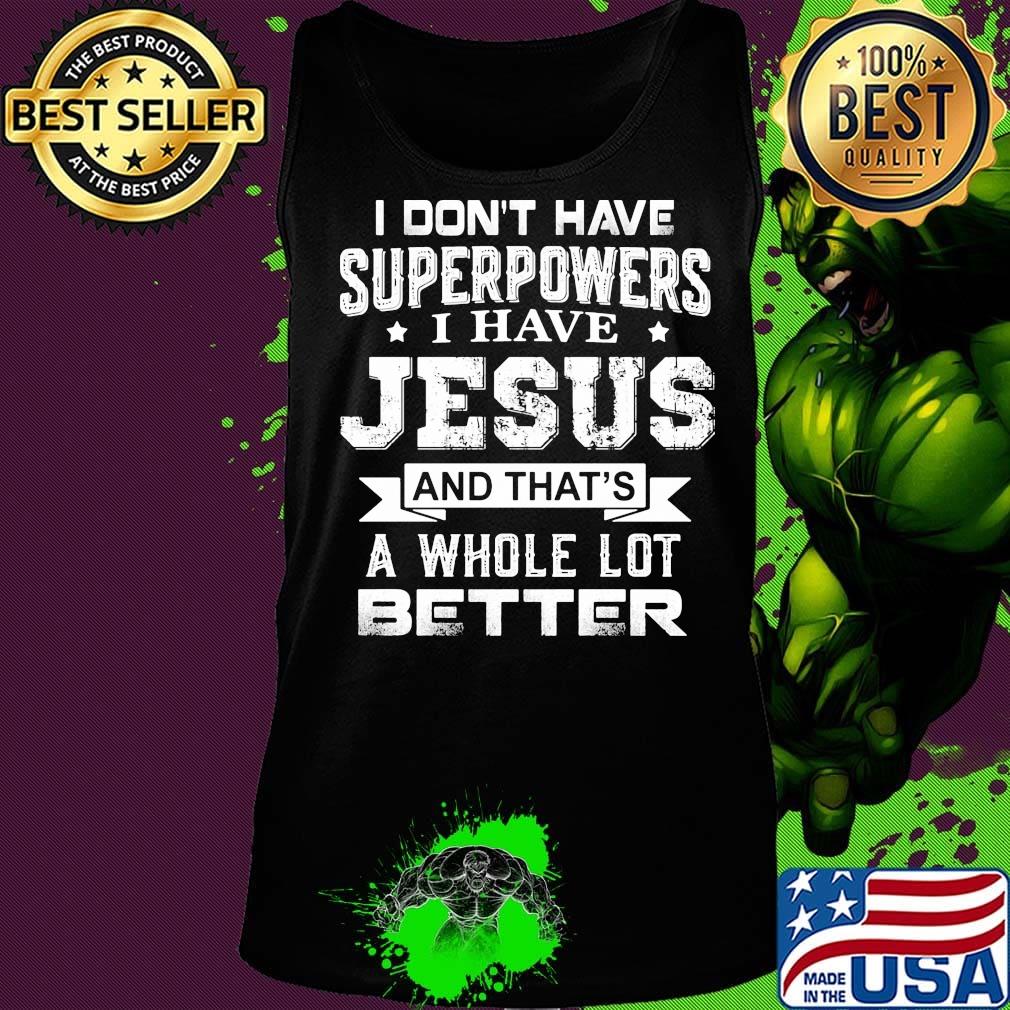 I Don't Have Superpowers I Have Jesus And That's A Whole Lot Better Shirt Tank top I Don't Have Superpowers I Have Jesus And That's A Whole Lot Better Shirt Tank top