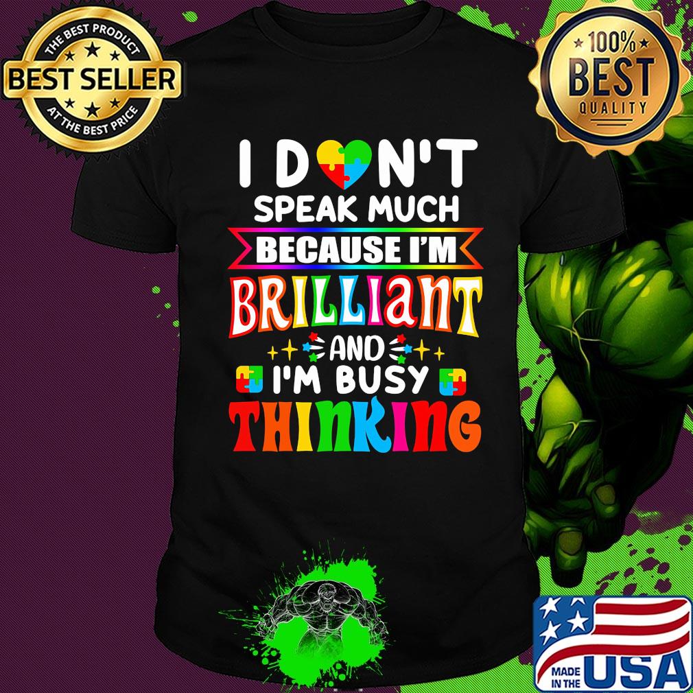 I don't speak much because I'm brilliant and I'm busy thinking Autism Awareness shirt