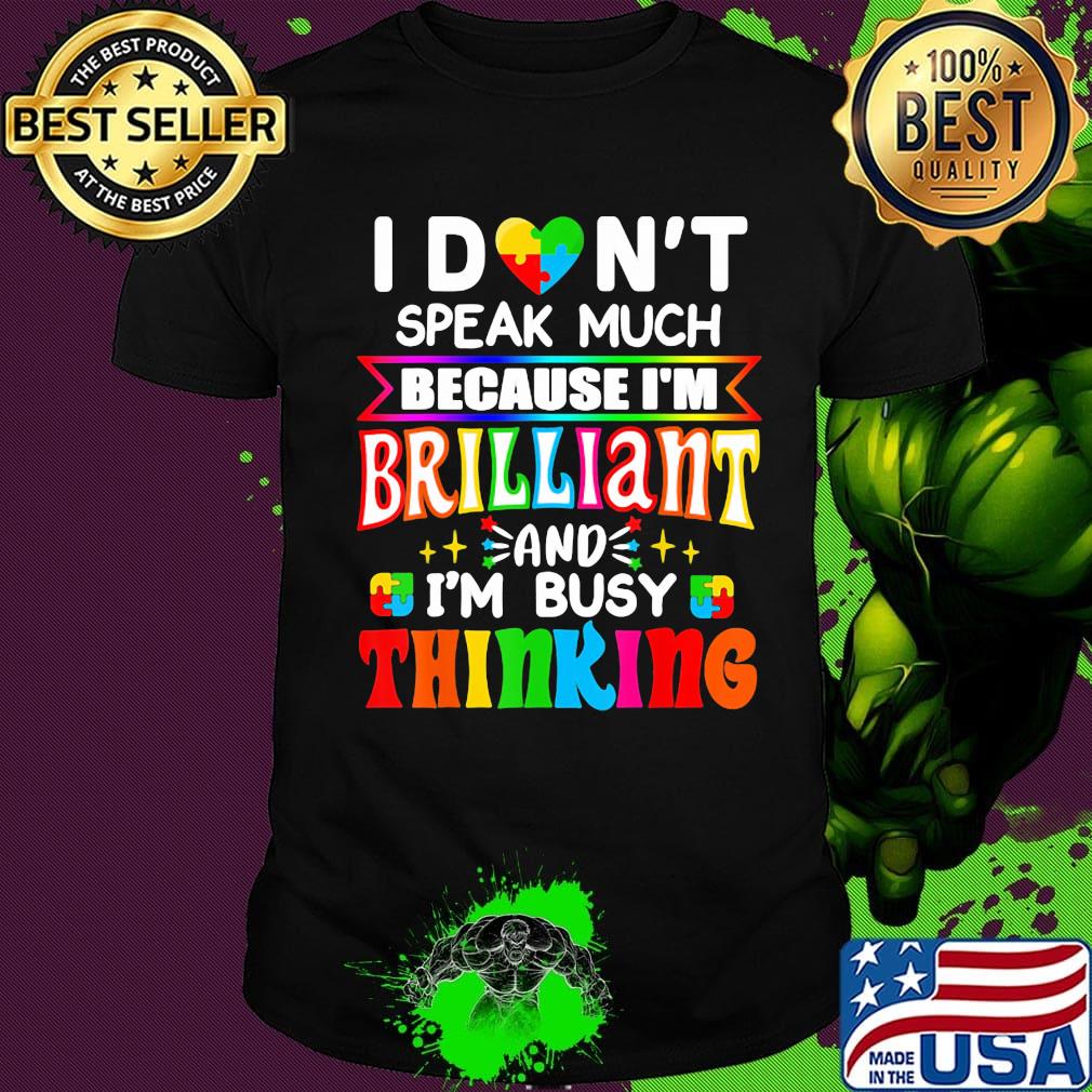 I don't speak much because I'm brilliant and I'm busy thinking shirt