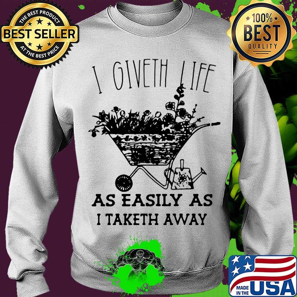 I Giveth Life As Easily As I Taketh Away Plants Shirt Sweater I Giveth Life As Easily As I Taketh Away Plants Shirt Sweater