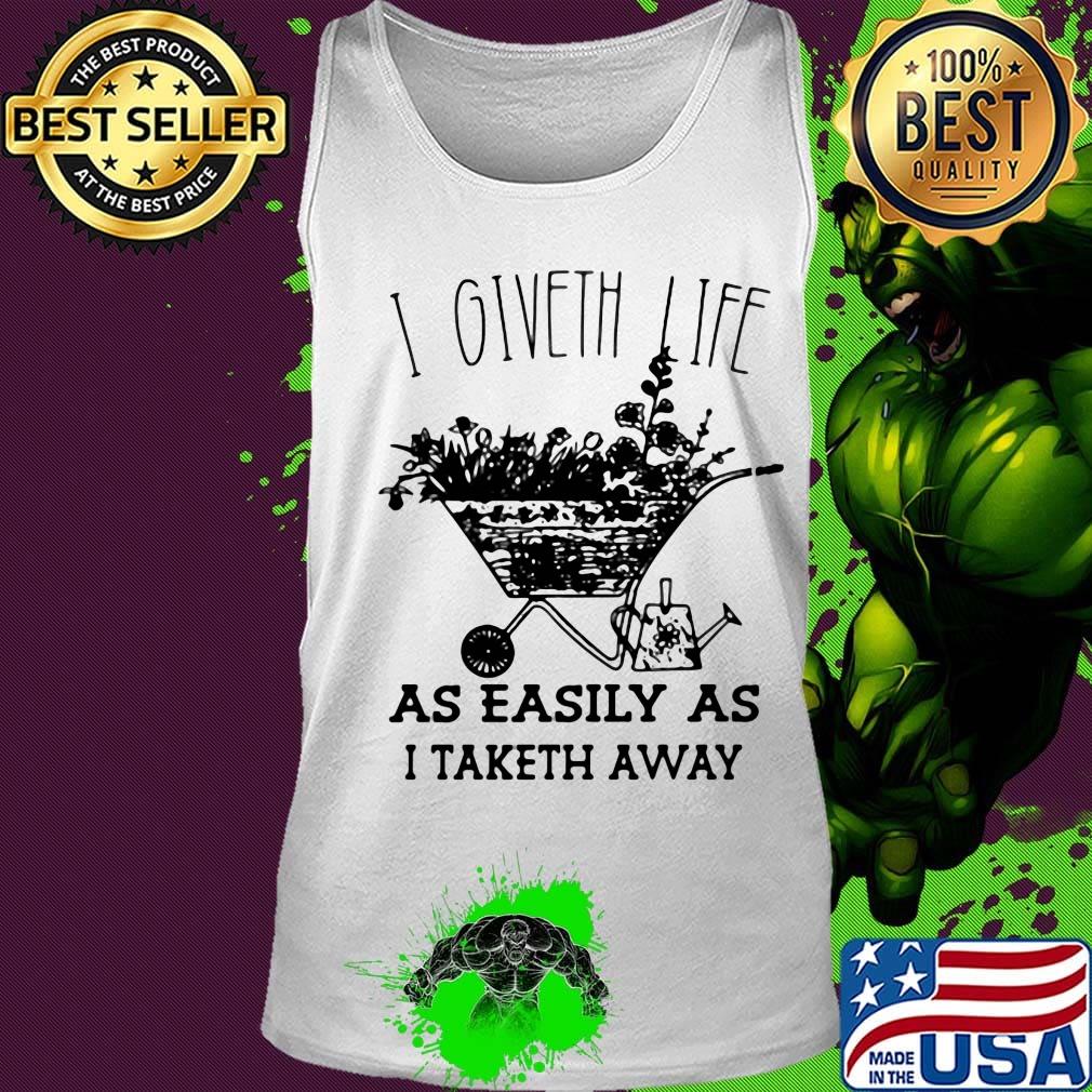I Giveth Life As Easily As I Taketh Away Plants Shirt Tank top I Giveth Life As Easily As I Taketh Away Plants Shirt Tank top