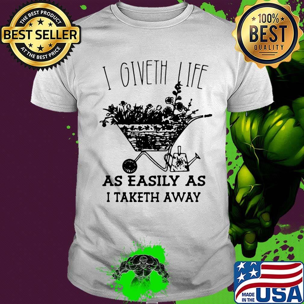I Giveth Life As Easily As I Taketh Away Plants Shirt