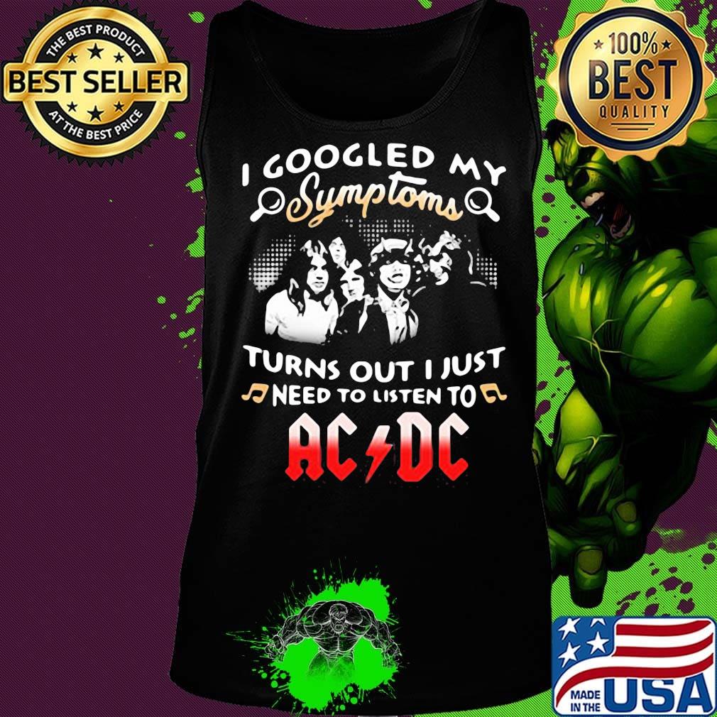 I googled my symptoms turns out I just need to listen to AC DC s Tank top I googled my symptoms turns out I just need to listen to AC DC s Tank top