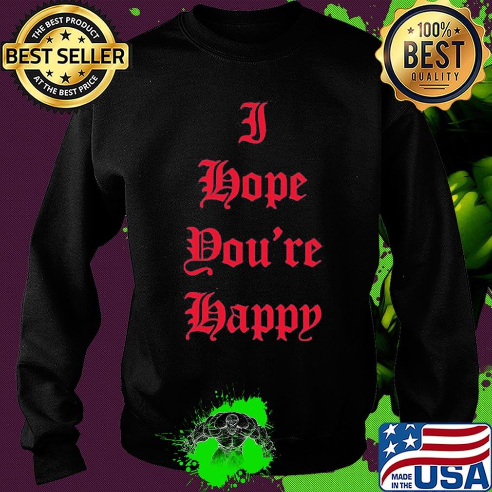 I hope you're happy script s Sweater I hope you're happy script s Sweater