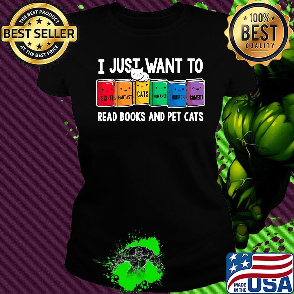 I just want to read books and pet cats s Ladies tee I just want to read books and pet cats s Ladies tee