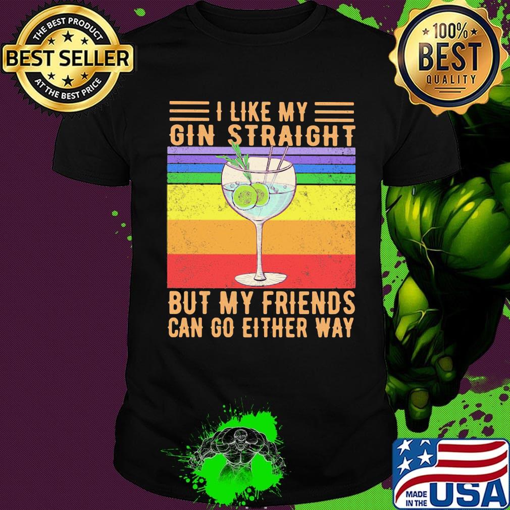 I like my gin straight but my friends can go either way vintage retro shirt