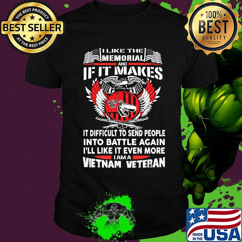 I like the memorial and if it makes it difficult to send people into battle against vietnam veteran shirt