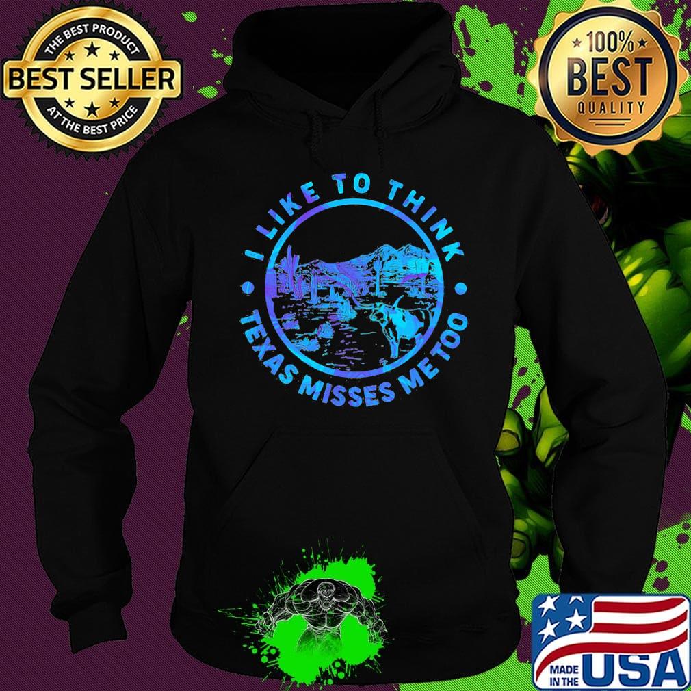 I like to think Texas misses me too Cactus s Hoodie I like to think Texas misses me too Cactus s Hoodie