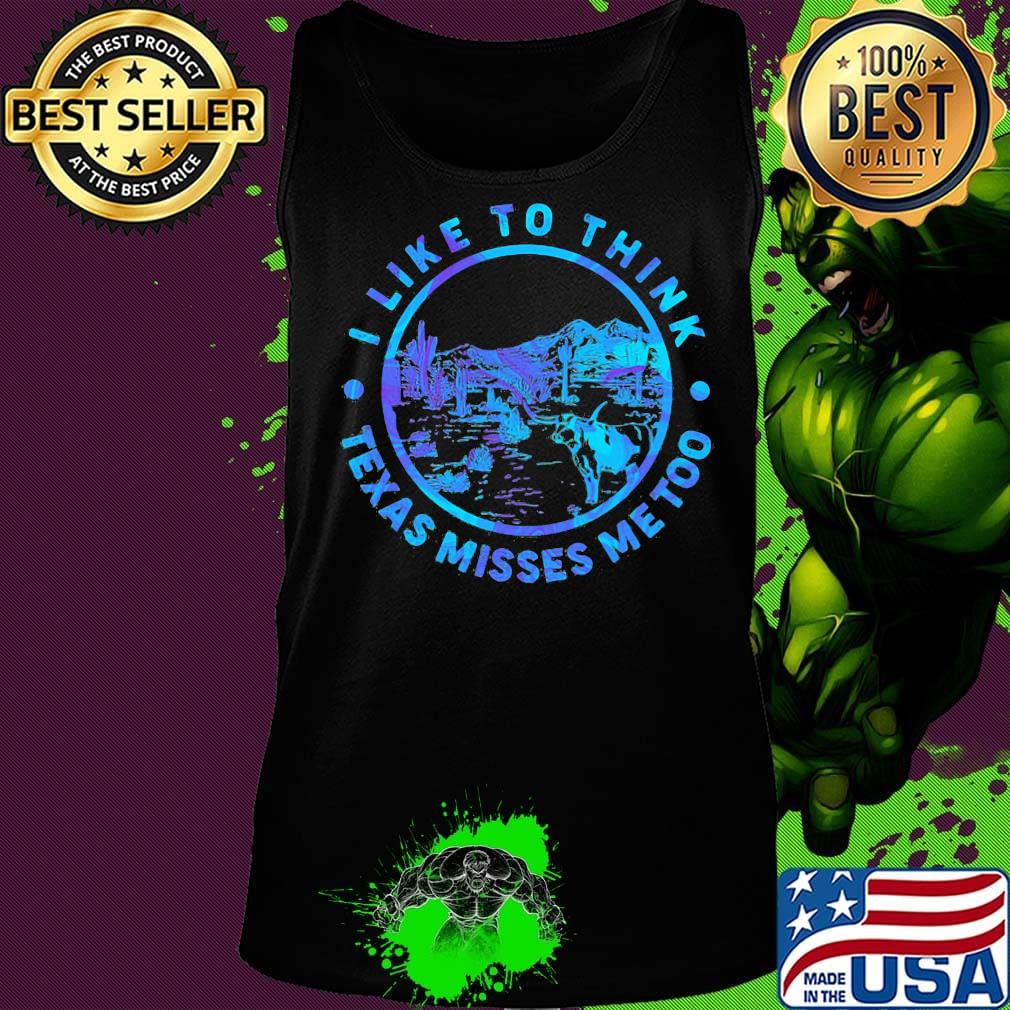I like to think Texas misses me too Cactus s Tank top I like to think Texas misses me too Cactus s Tank top