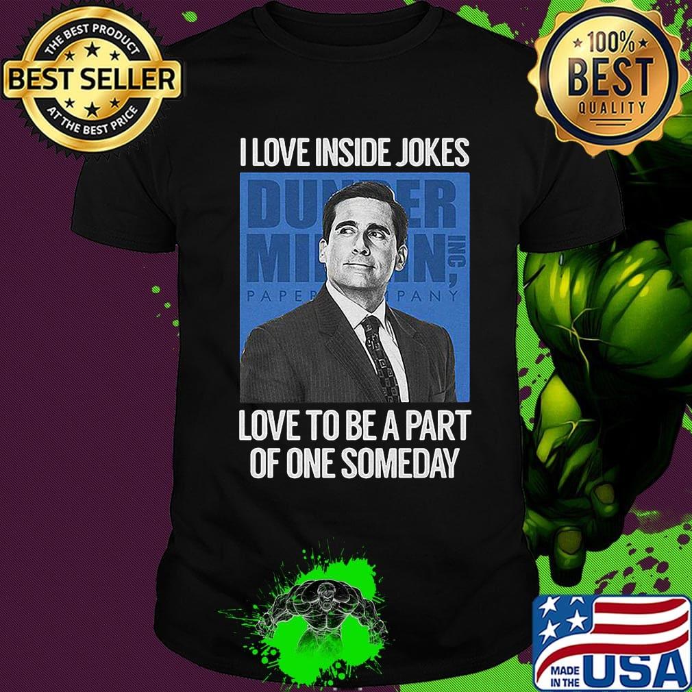 I love inside jokes love to be a part of one someday shirt