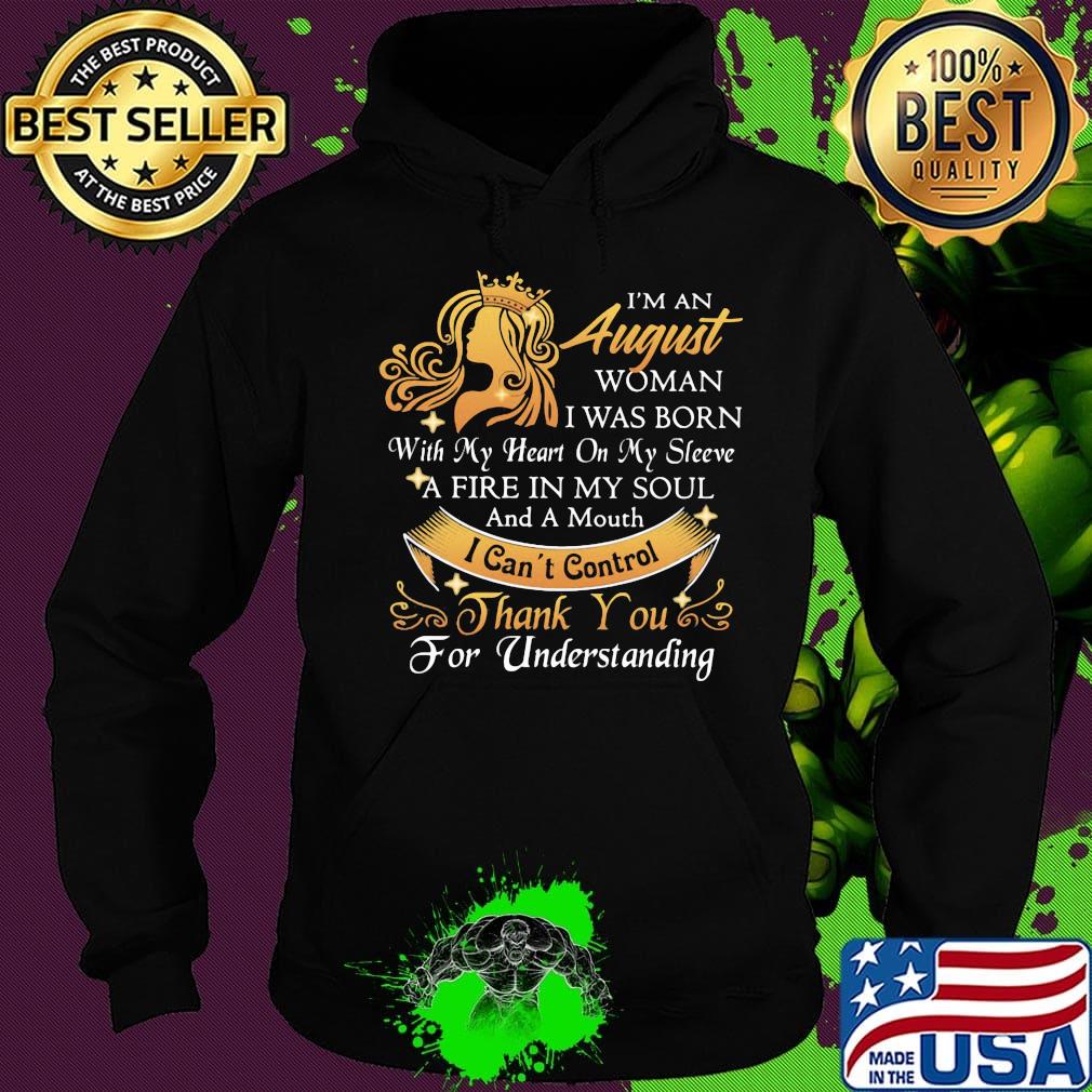 I'm a august woman I was born a fire in my soul I can't control thanks you for understanding s Hoodie I'm a august woman I was born a fire in my soul I can't control thanks you for understanding s Hoodie