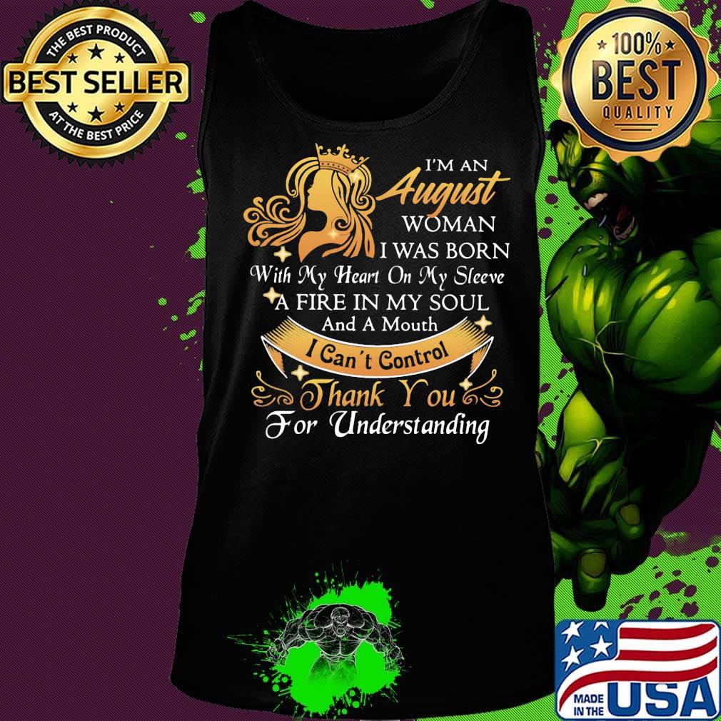 I'm a august woman I was born a fire in my soul I can't control thanks you for understanding s Tank top I'm a august woman I was born a fire in my soul I can't control thanks you for understanding s Tank top