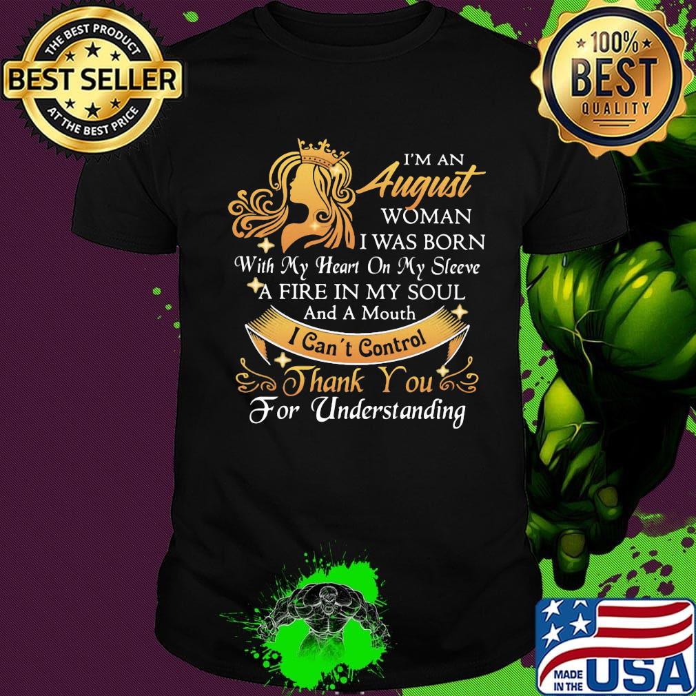 I'm a august woman I was born a fire in my soul I can't control thanks you for understanding shirt