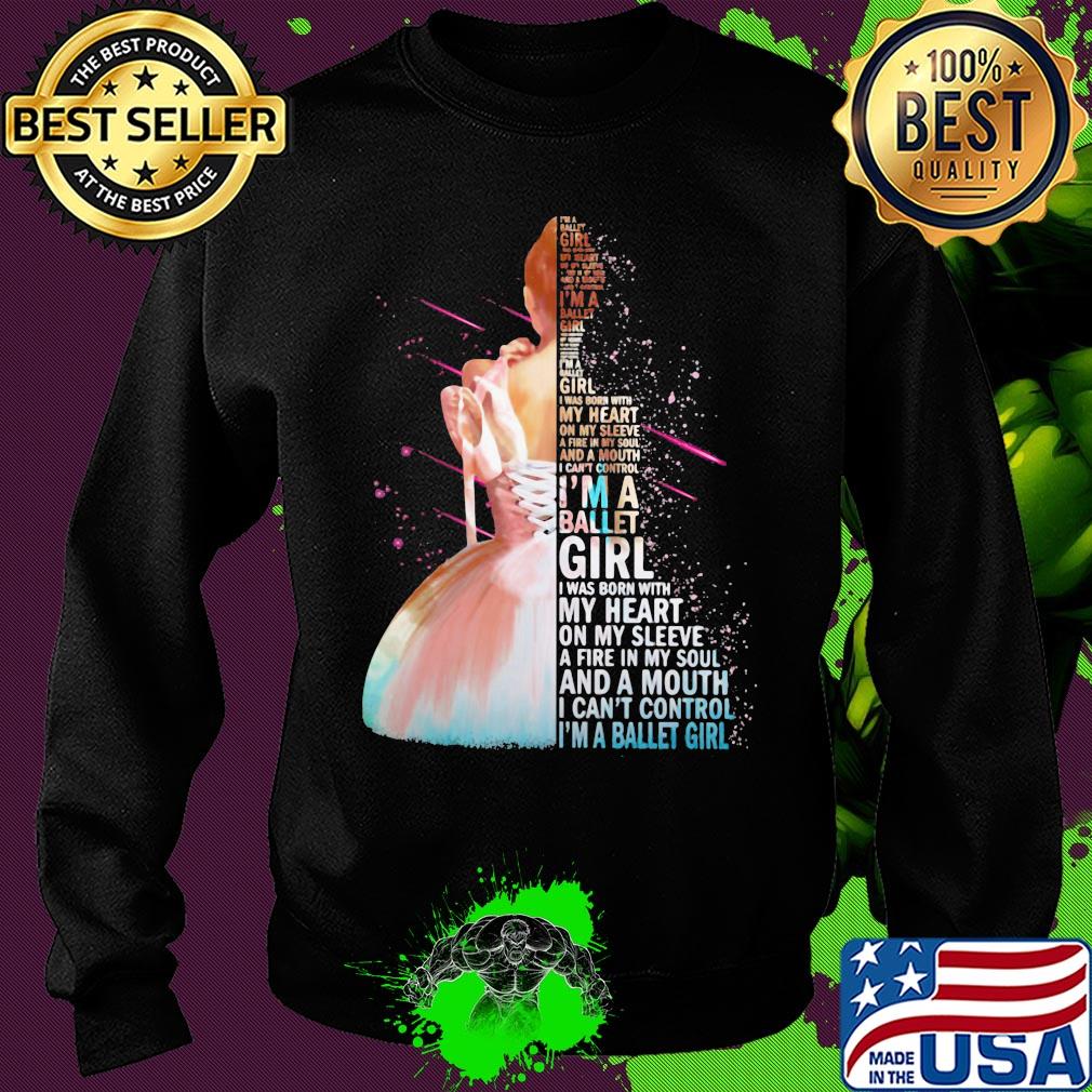 I'm a ballet girl i was born with my heart on my sleeve a fire in my soul and a mouth i can't control s Sweater I'm a ballet girl i was born with my heart on my sleeve a fire in my soul and a mouth i can't control s Sweater