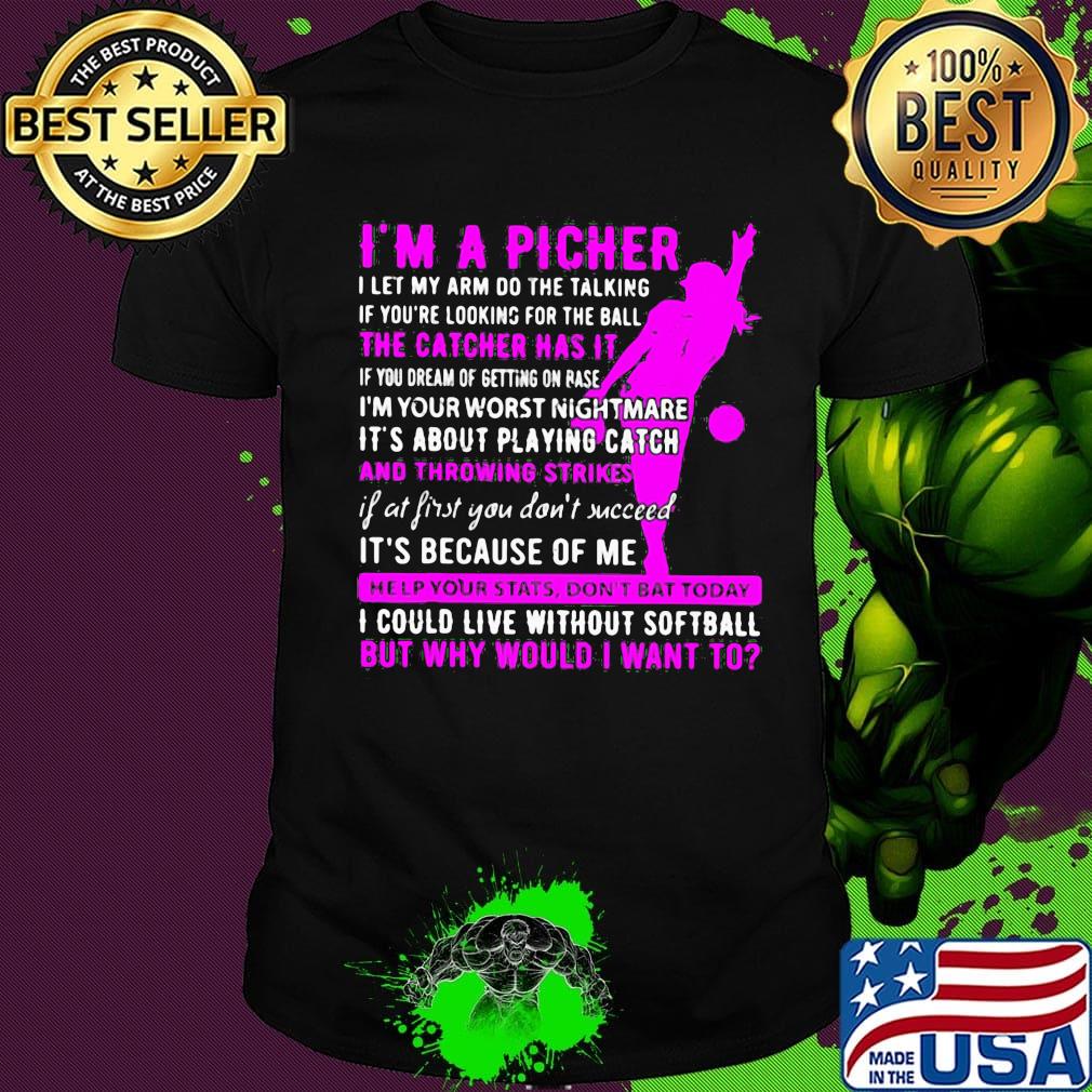 I'm a pitcher the catcher has it and throwing strikes it's because of me i could live without softball shirt
