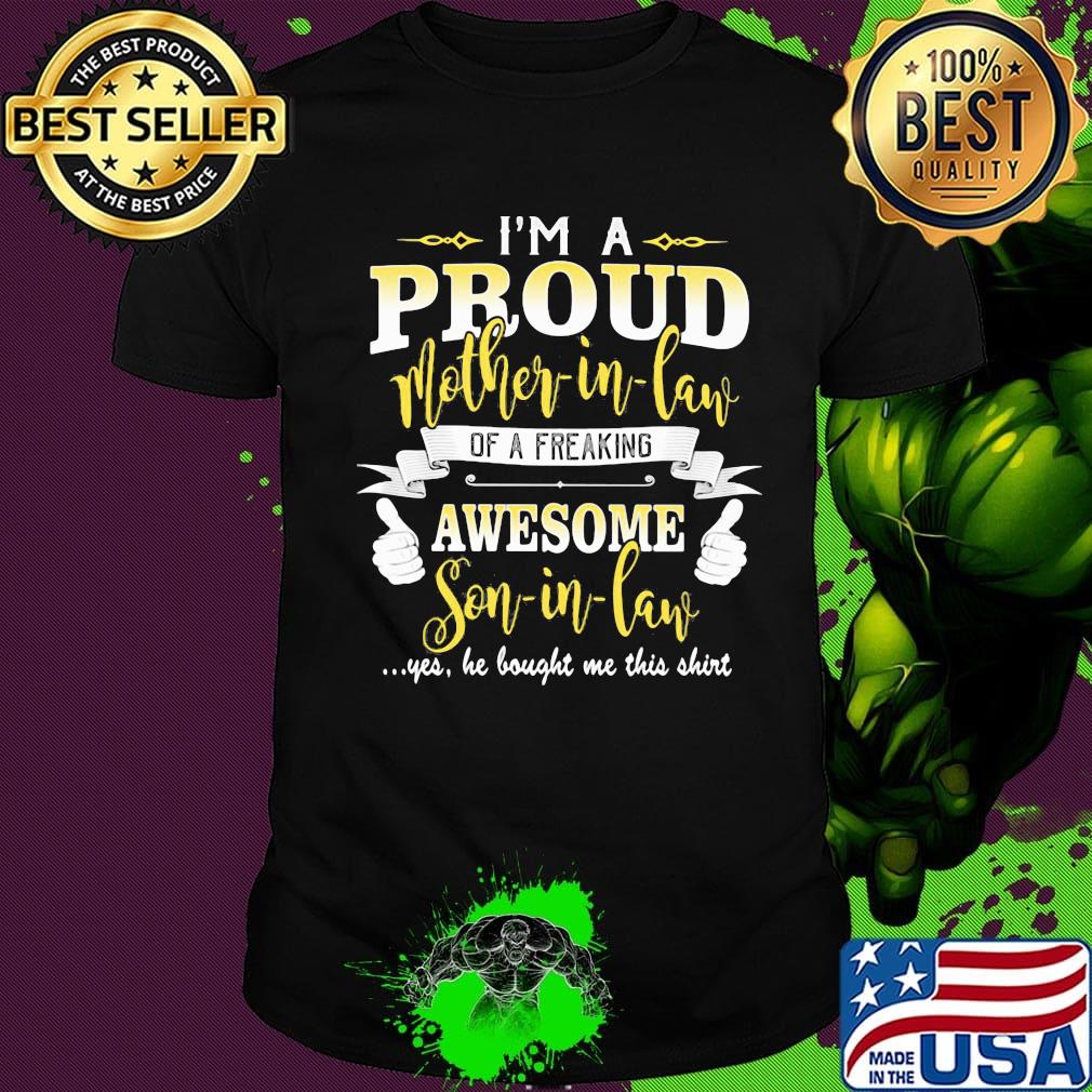 I'm a proud mother-in-law of a freaking awesome son-in-lane yes he bought me this shirt