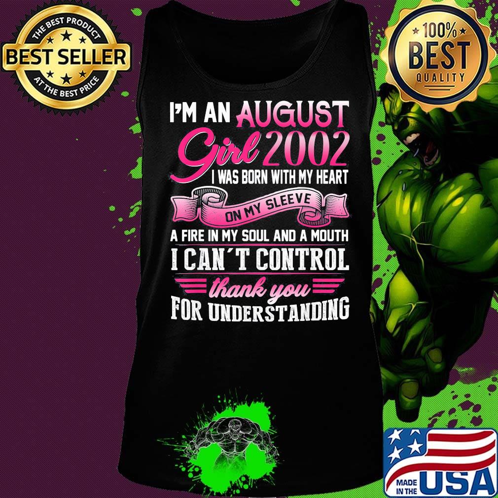 I'm an august girl 2002 i was born with my heart on my sleeve a fire in my soul and a mouth i can't control thank you for understanding s Tank top I'm an august girl 2002 i was born with my heart on my sleeve a fire in my soul and a mouth i can't control thank you for understanding s Tank top