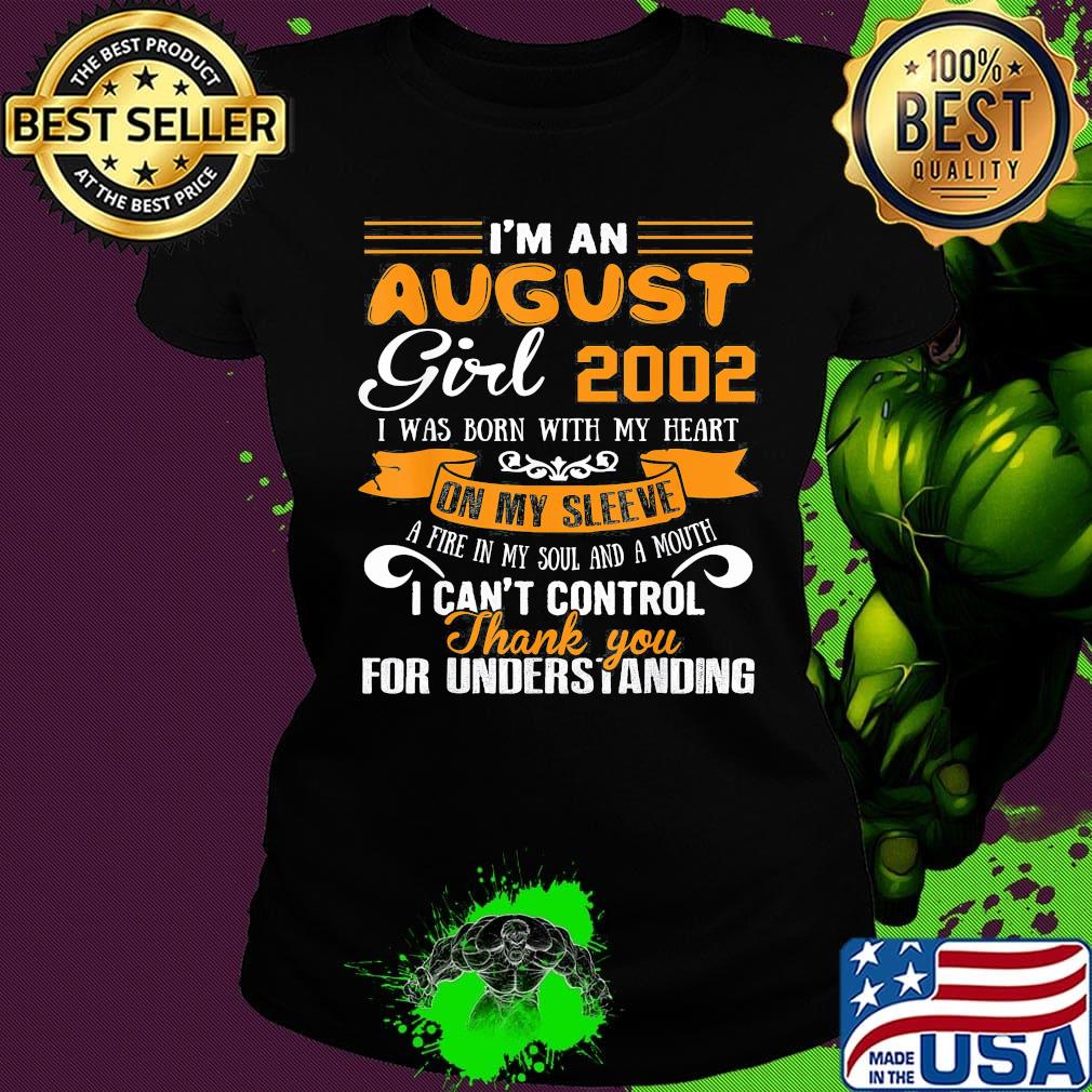 I'm an august girl 2020 i was born with my heart on my sleeve a fire in my soul and a mouth i can't control thank you for understanding s Ladies tee I'm an august girl 2020 i was born with my heart on my sleeve a fire in my soul and a mouth i can't control thank you for understanding s Ladies tee