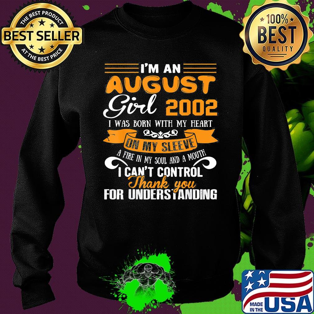 I'm an august girl 2020 i was born with my heart on my sleeve a fire in my soul and a mouth i can't control thank you for understanding s Sweater I'm an august girl 2020 i was born with my heart on my sleeve a fire in my soul and a mouth i can't control thank you for understanding s Sweater