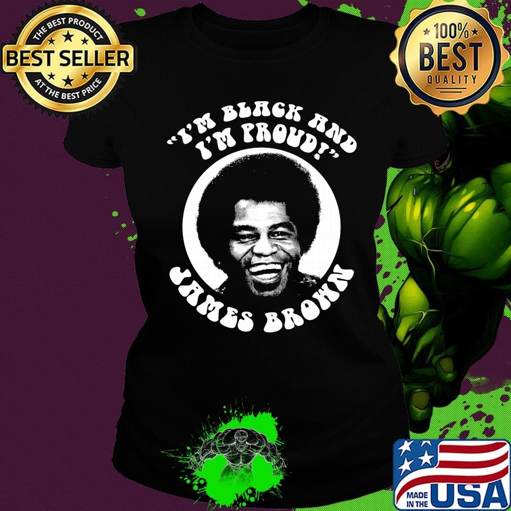 I'm black and I'm proud James Brown s Ladies tee I'm black and I'm proud James Brown s Ladies tee