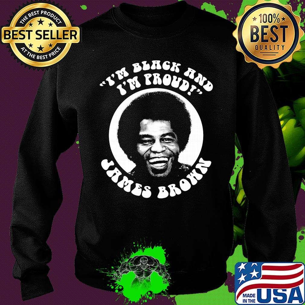 I'm black and I'm proud James Brown s Sweater I'm black and I'm proud James Brown s Sweater