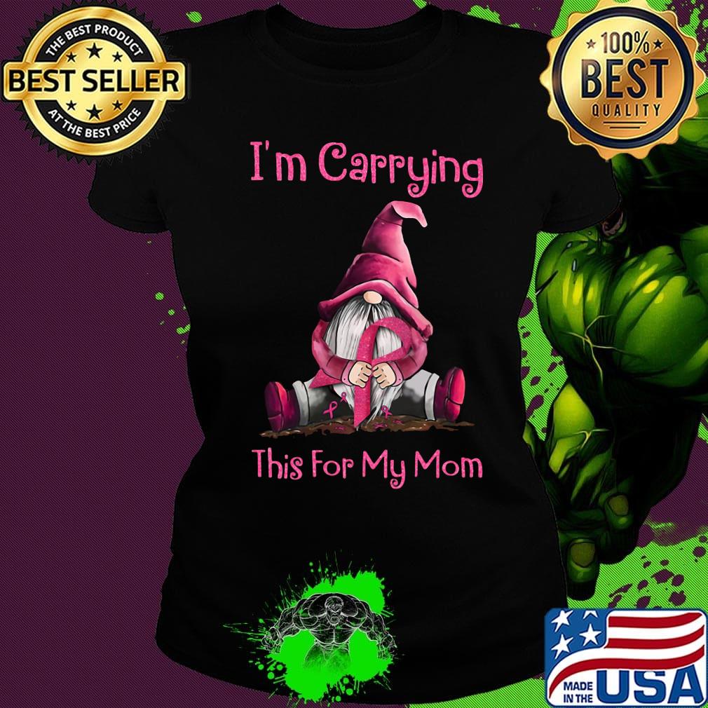 I'm carrying this for my mom cancer awareness s Ladies tee I'm carrying this for my mom cancer awareness s Ladies tee