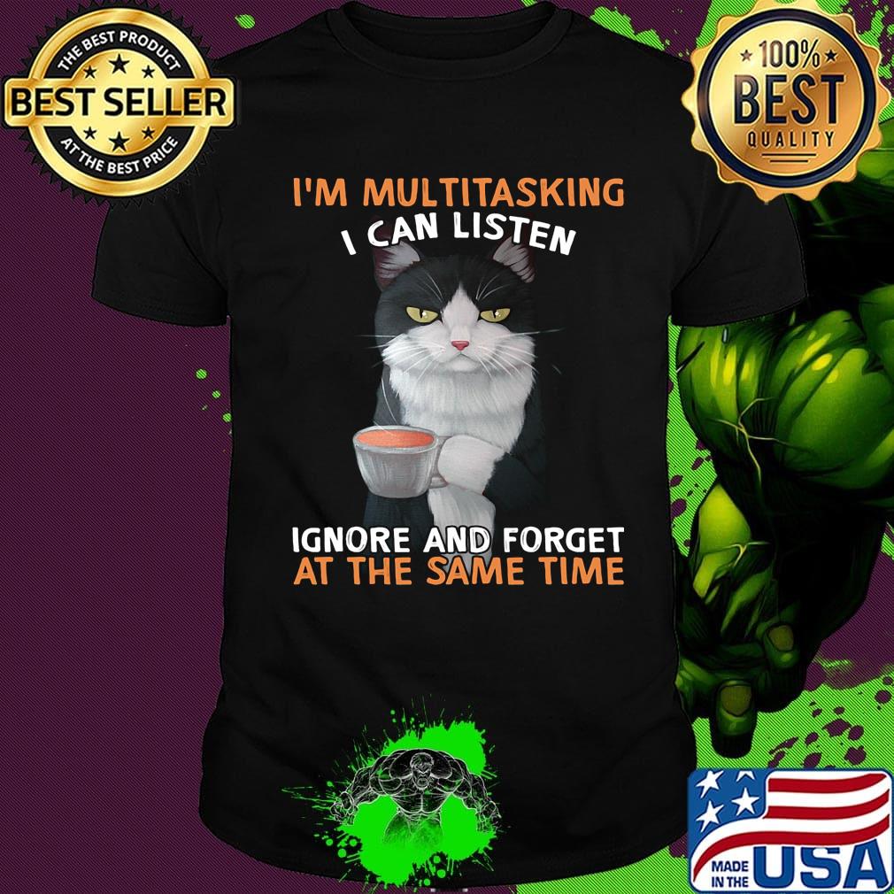 I'm multitasking I can listen ignore and forget at the same time shirt