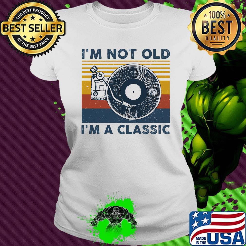 I'm not old I'm a classis vintage retro s Ladies tee I'm not old I'm a classis vintage retro s Ladies tee