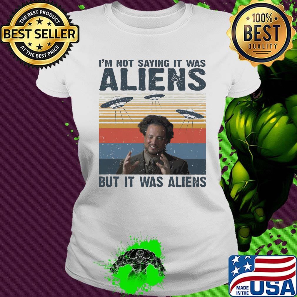 I'm not saying it was aliens but it was aliens vintage retro 2020 s Ladies tee I'm not saying it was aliens but it was aliens vintage retro 2020 s Ladies tee