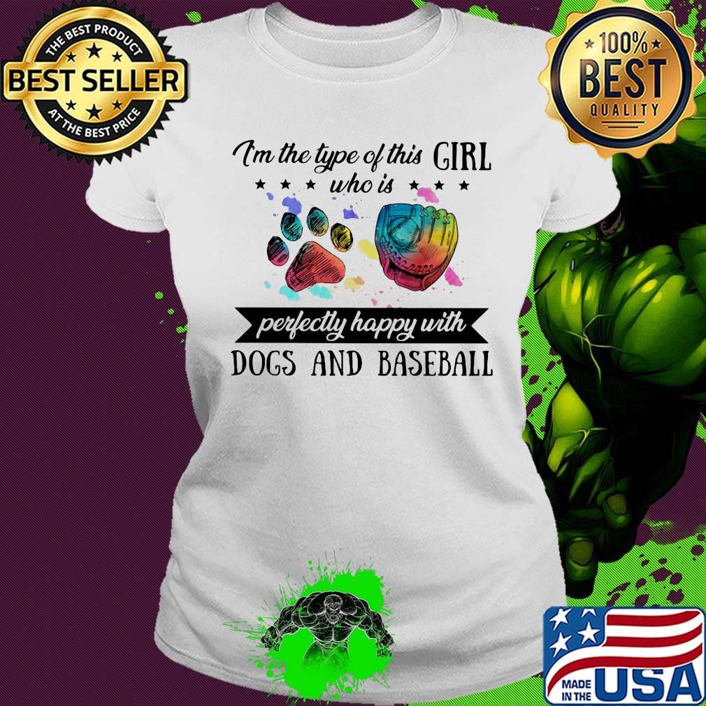 I'm the type of this girl who is perfectly happy with paw dogs and baseball s Ladies tee I'm the type of this girl who is perfectly happy with paw dogs and baseball s Ladies tee