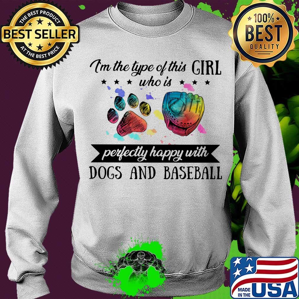 I'm the type of this girl who is perfectly happy with paw dogs and baseball s Sweater I'm the type of this girl who is perfectly happy with paw dogs and baseball s Sweater