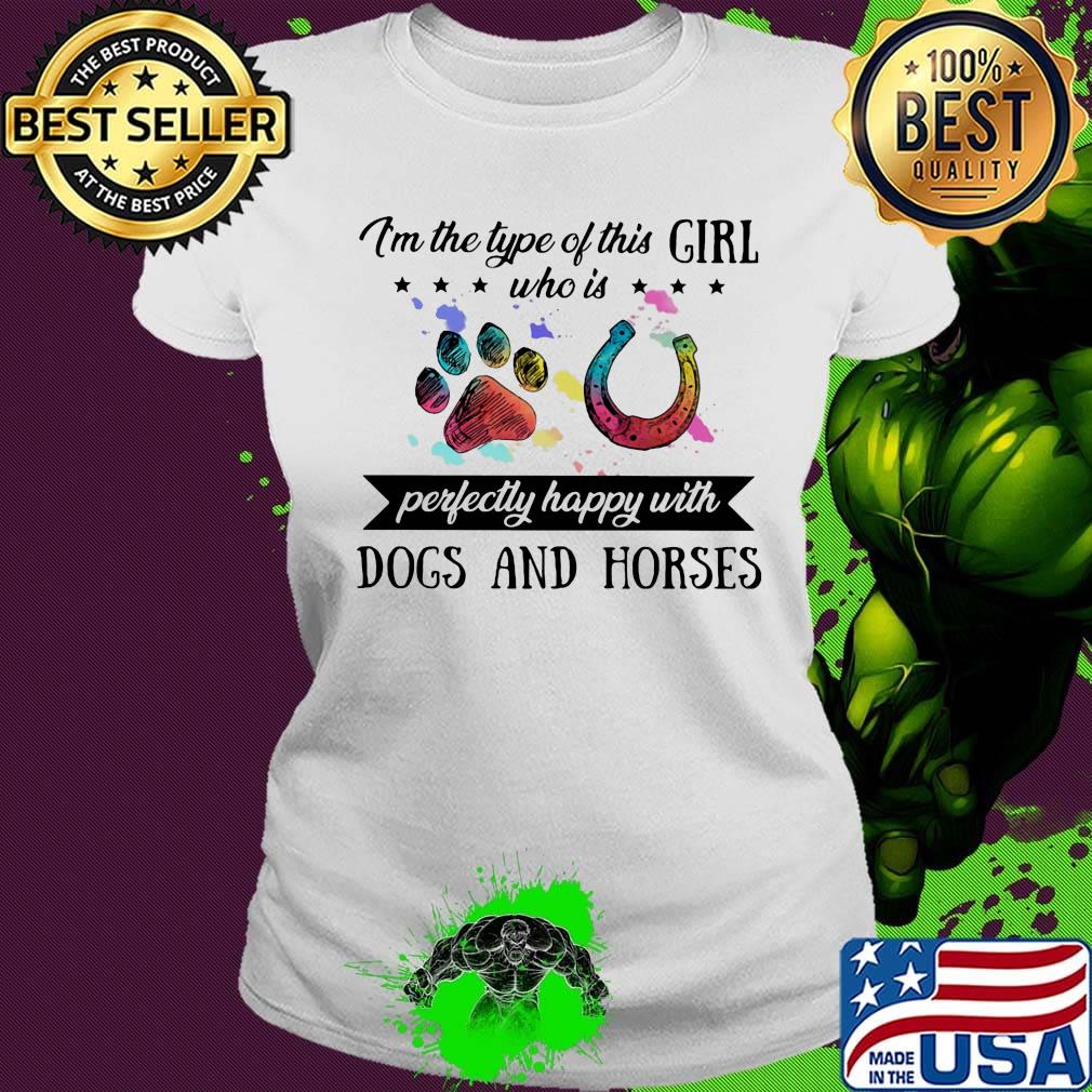 I'm the type of this girl who is perfectly happy with paw dogs and horses s Ladies tee I'm the type of this girl who is perfectly happy with paw dogs and horses s Ladies tee