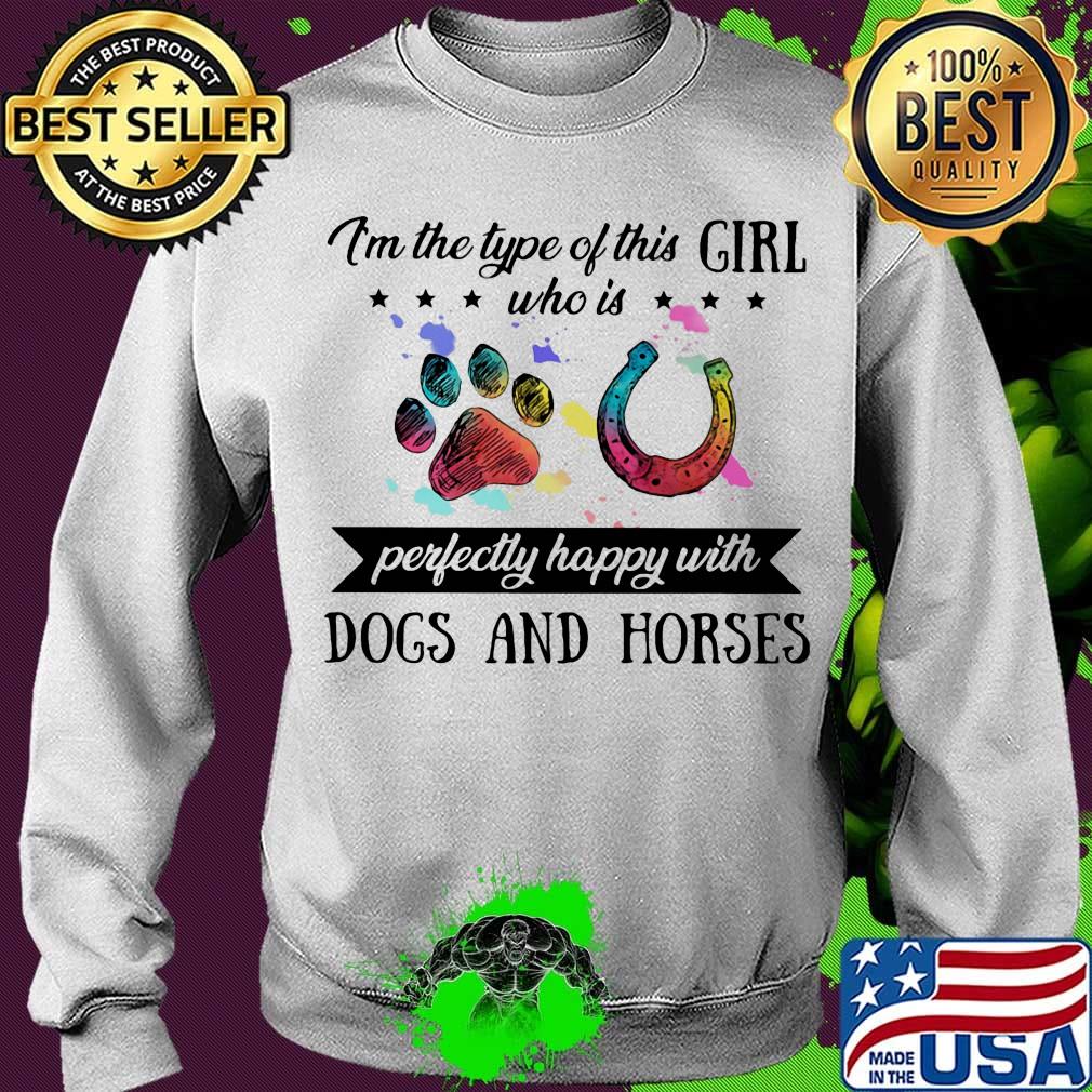 I'm the type of this girl who is perfectly happy with paw dogs and horses s Sweater I'm the type of this girl who is perfectly happy with paw dogs and horses s Sweater
