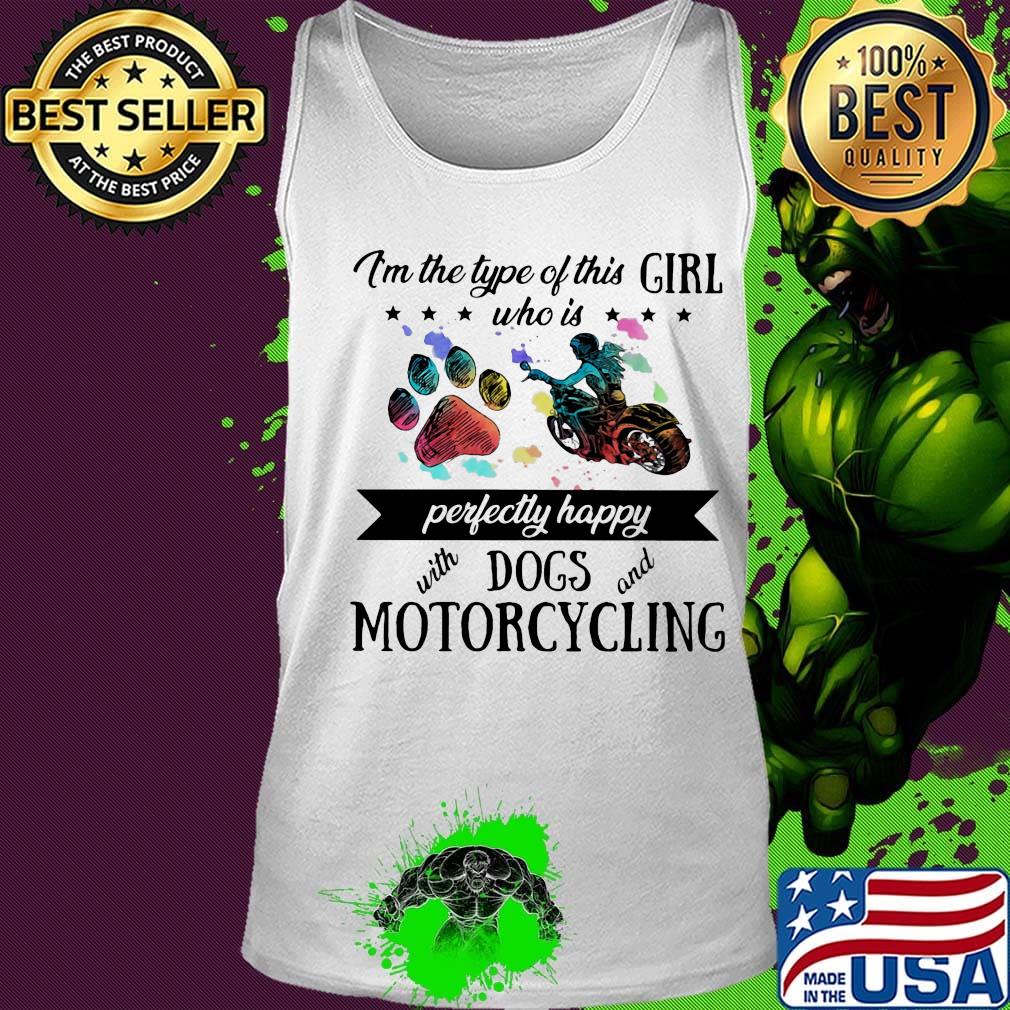 I'm the type of this girl who is perfectly happy with paw dogs and motorcycling s Tank top I'm the type of this girl who is perfectly happy with paw dogs and motorcycling s Tank top