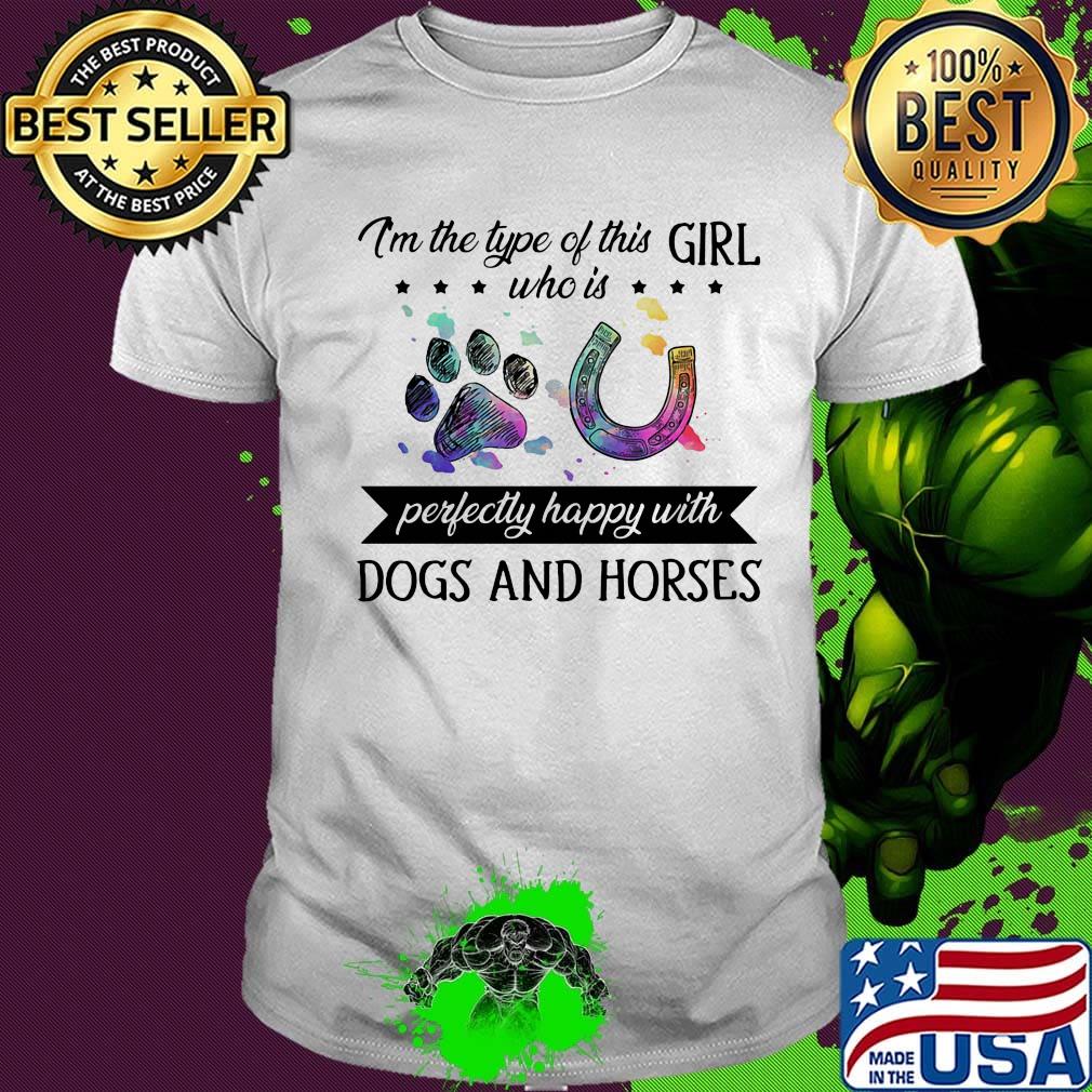 I'm the type this girl who is perfectly happy wiht dogs and horses footprint shirt