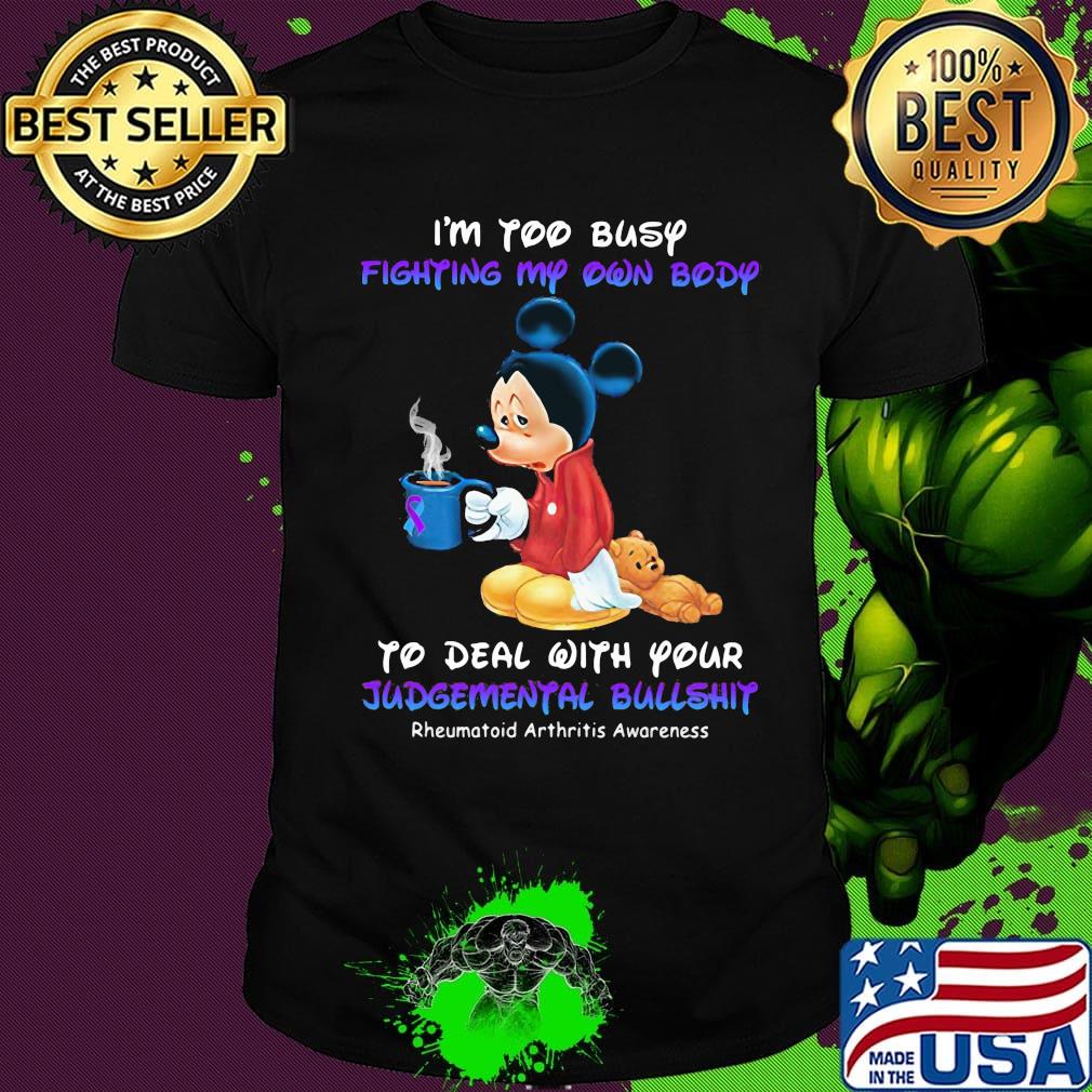 I'm too busy fighting my own body to deal with your Judgemental bullshit Mickey mouse shirt I'm too busy fighting my own body to deal with your Judgemental bullshit Mickey mouse shirt