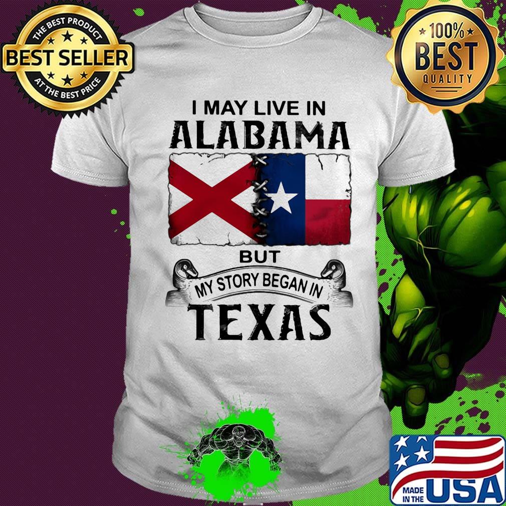 I may live in alabama but my story began in texas shirt
