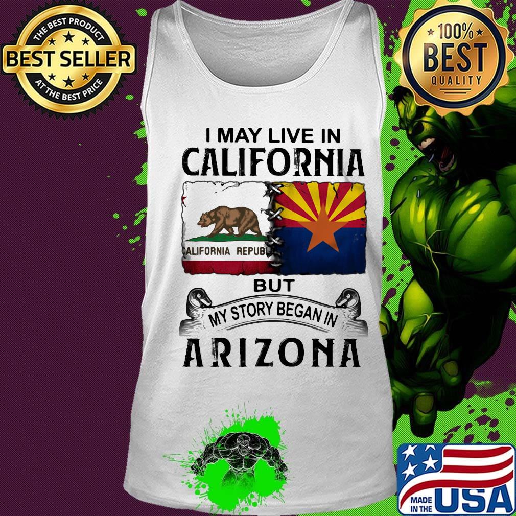 I may live in california but my story began in arizona s Tank top I may live in california but my story began in arizona s Tank top