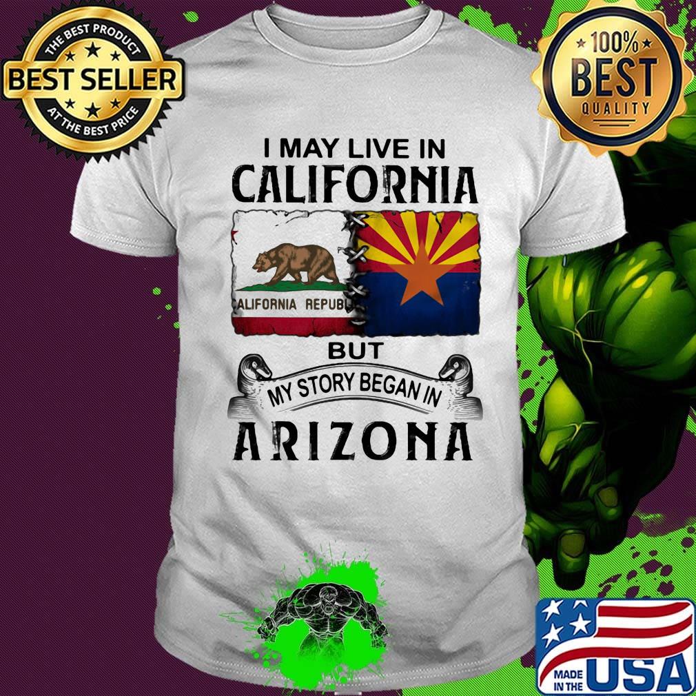 I may live in california but my story began in arizona shirt