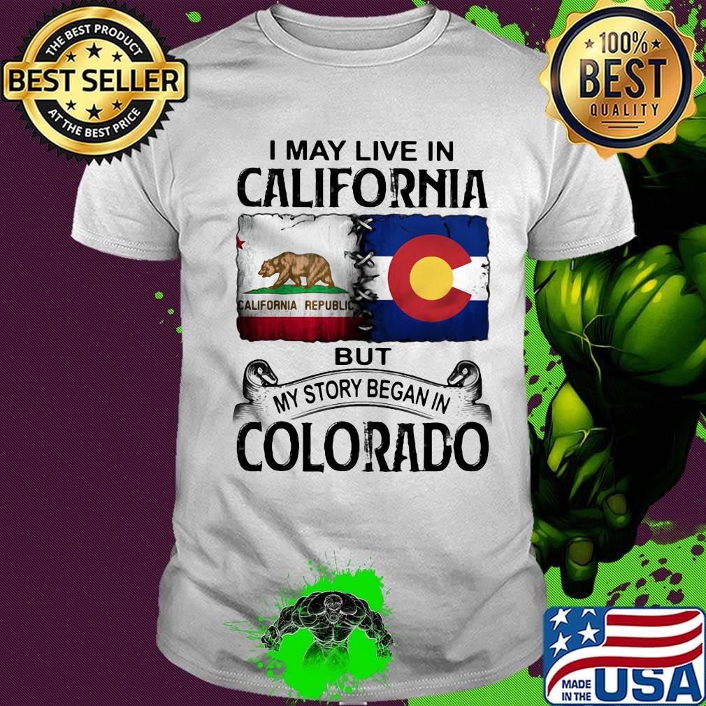 I may live in california but my story began in colorado shirt
