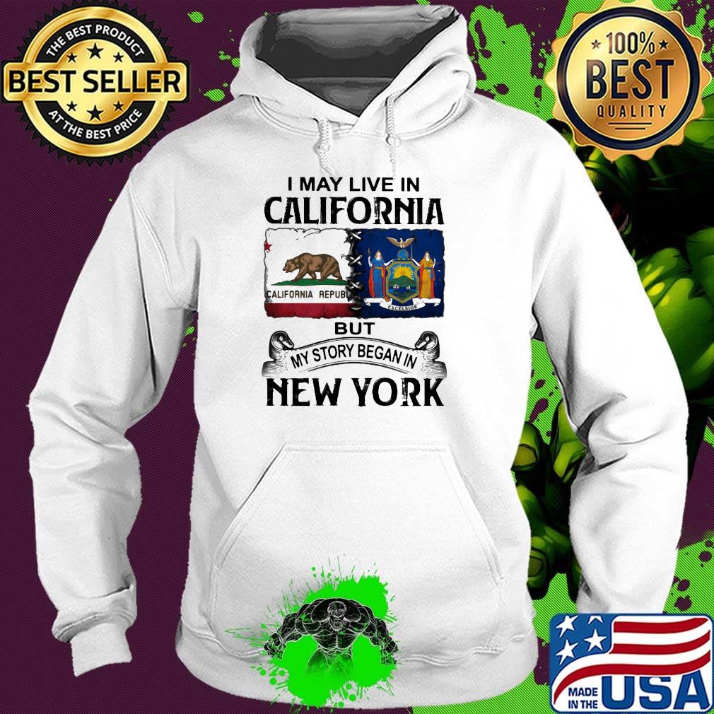 I may live in california but my story began in new york s Hoodie I may live in california but my story began in new york s Hoodie