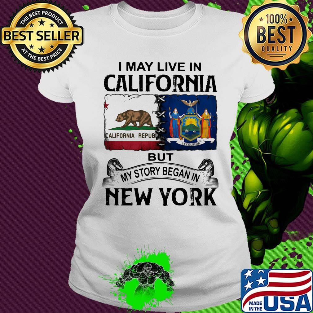 I may live in california but my story began in new york s Ladies tee I may live in california but my story began in new york s Ladies tee