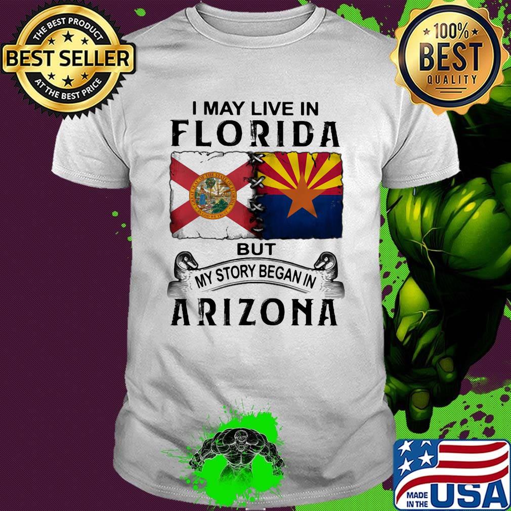 I may live in florida but my story began in arizona shirt
